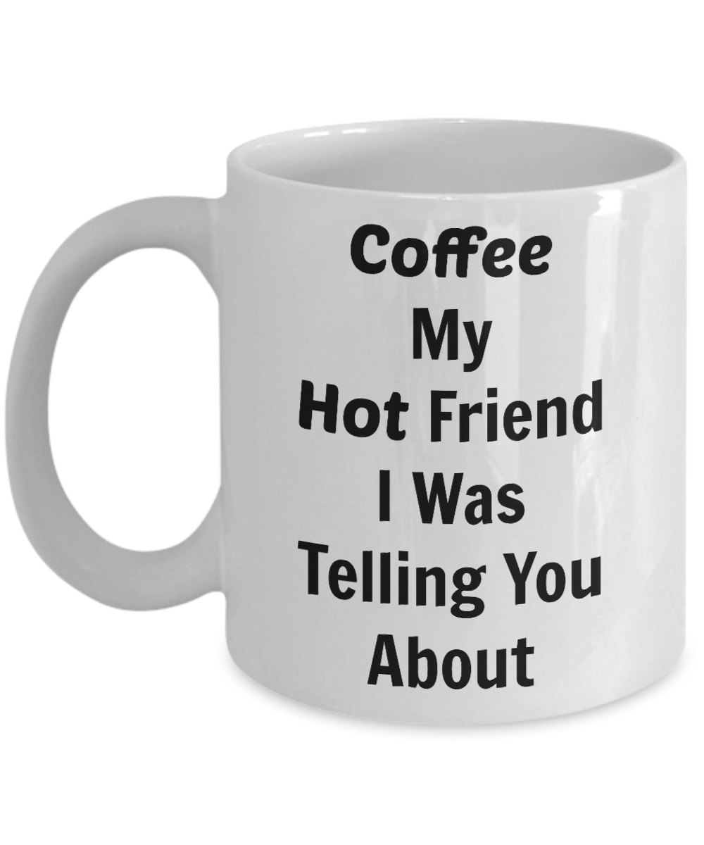 coffee my hot friend I was telling you about mug