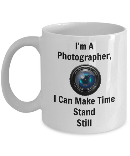 Funny Coffee Mug/I'm A Photographer I Can Make Time Stand Still/Coffee Cup/Gifts For Photographers
