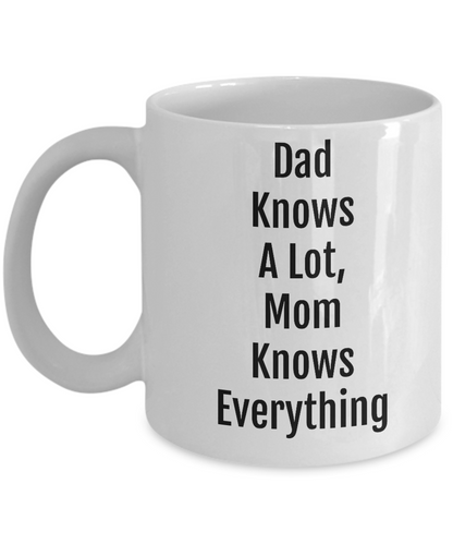 Dad  Knows A Lot Mom Knows Everything/Novelty Coffee Mug/Great Gift Funny Cup