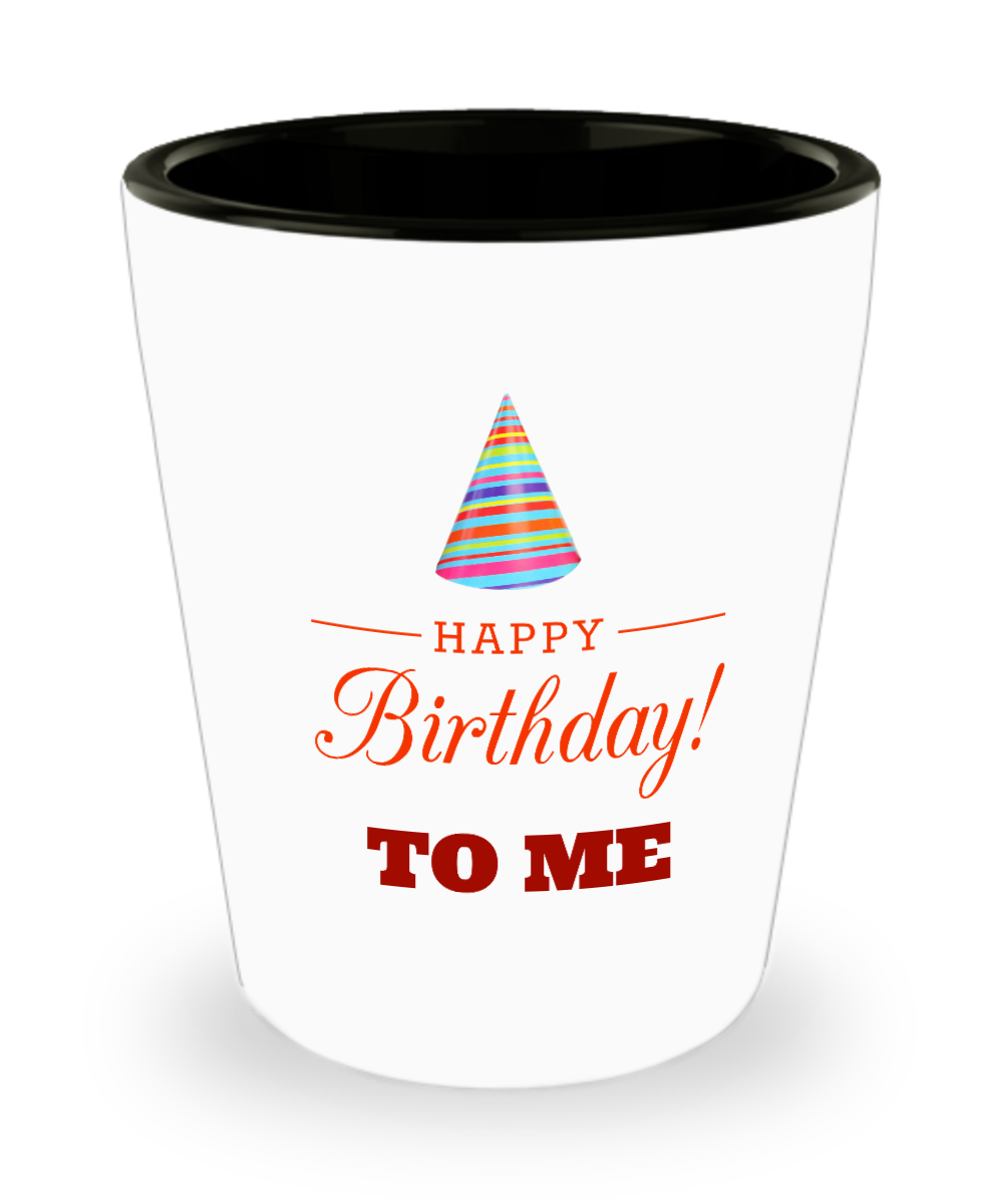 Birthday Shot Glass/Happy Birthday To Me/Ceramic Shot Glass/Shooter/Funny Gifts For Yourself
