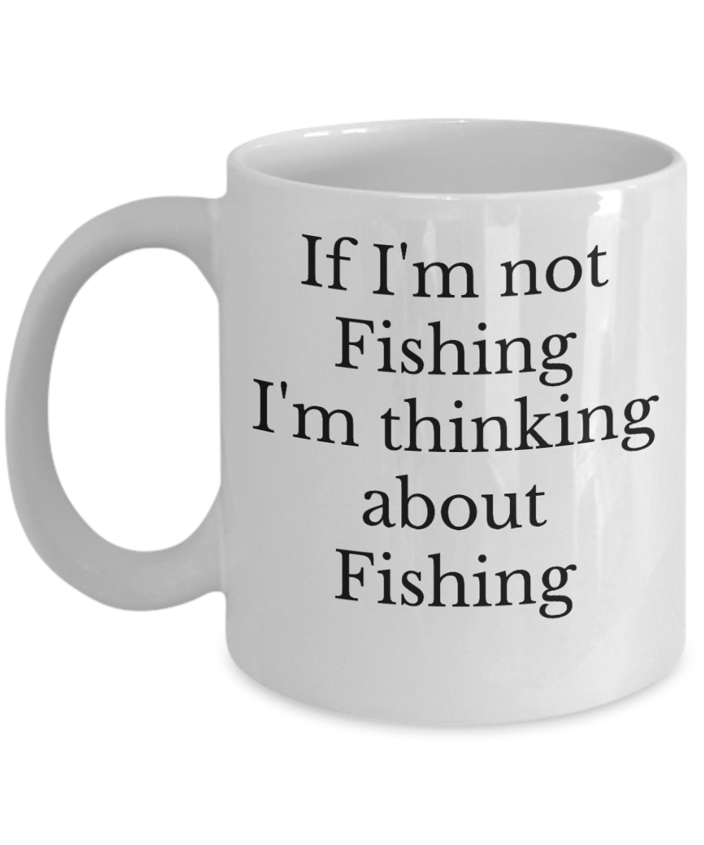 Fishing mug- thinking about fishing- men gift- coffee mug- tea cup- women gift-mug with sayings