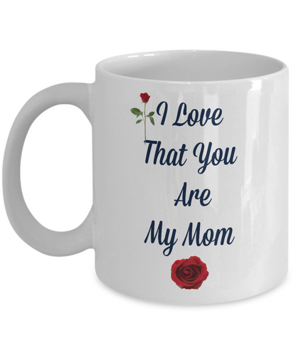 I Love That You Are My Mom/Coffee Mug/Mother's Day Birthday Tea Cup Gift Mug With Sayings