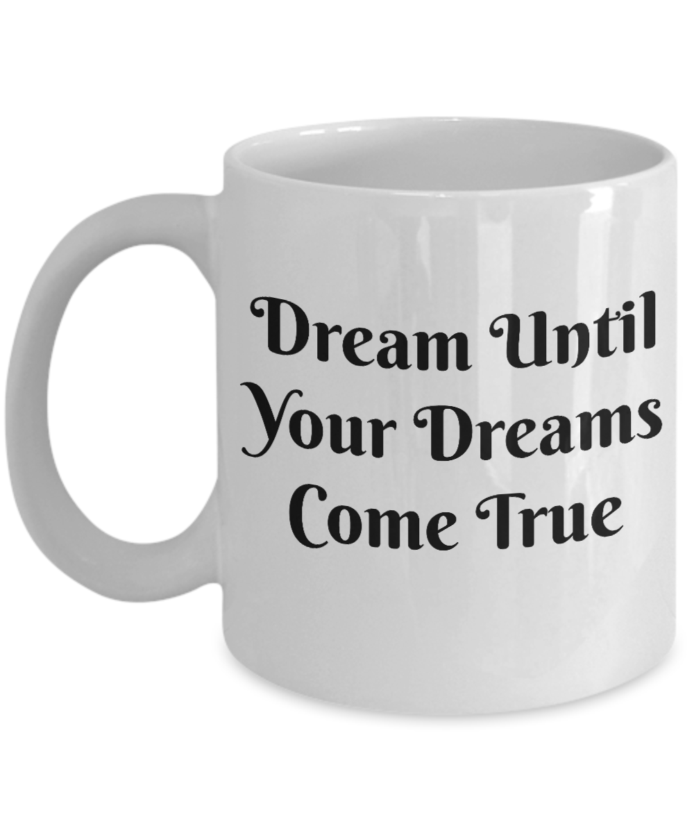 Novelty Coffee Mug-Dream Until Your Dreams Come True-Motivational Tea Cup Gift