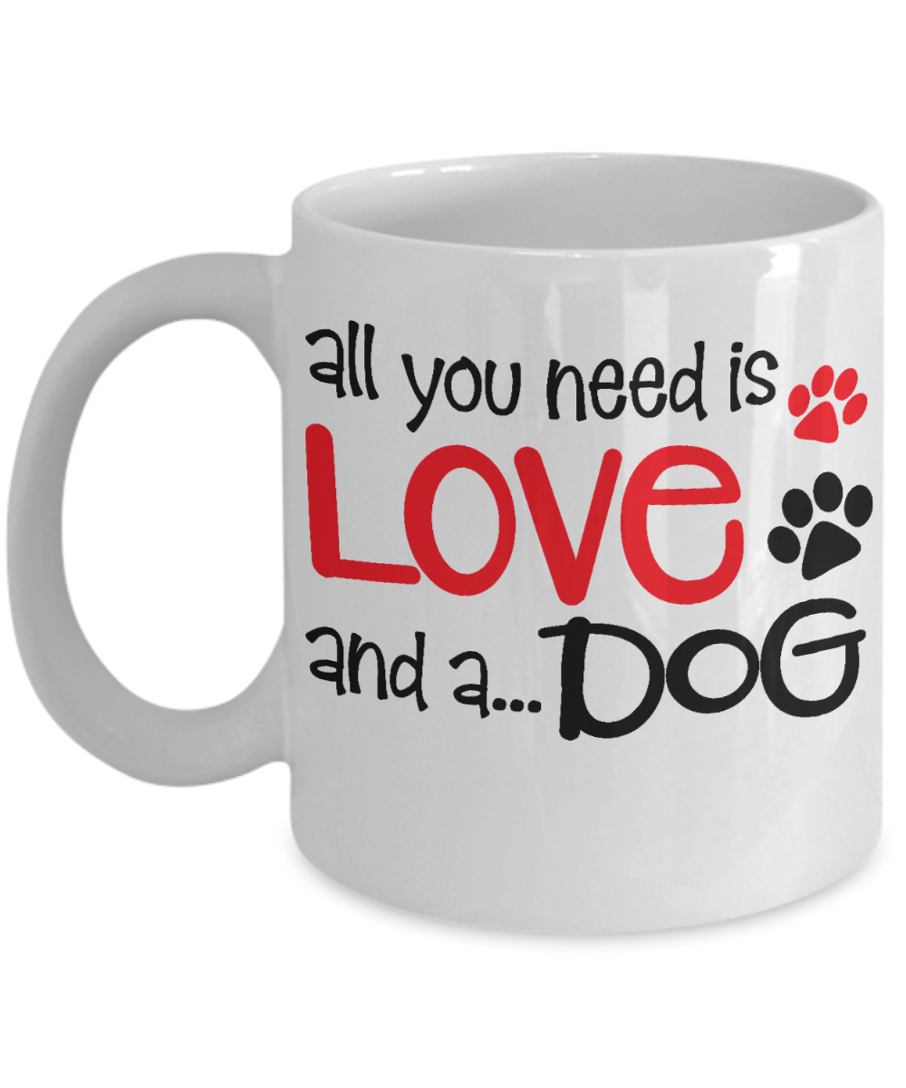 Dog Lover Coffee Mug All You need is Love and A Dog Gift Mug