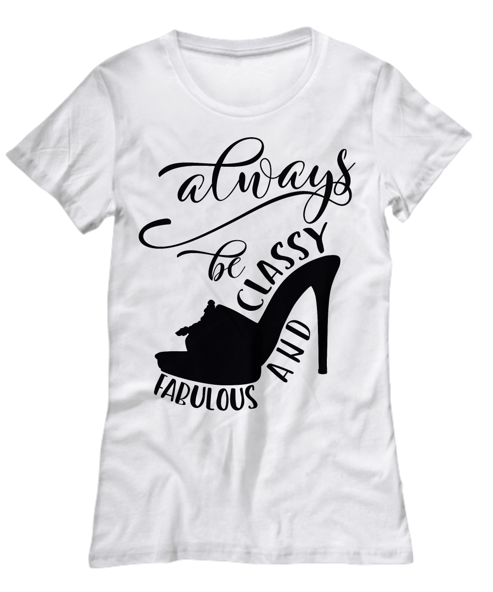 Women funny t-shirt-Always be classy and fabulous- gift-novelty-cotton-fashion-moms-girlfriends