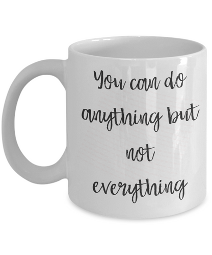 Motivational Coffee Mug-You Can Do Anything But Not Everything-Tea Cup Gift For Friends Women Men
