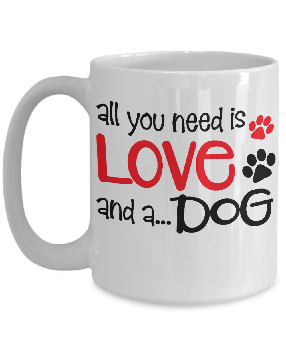 Dog Lover Coffee Mug All You need is Love and A Dog Gift Mug