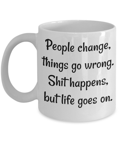 Funny Coffee Mug People change life goes on Novelty tea cup gift motivational inspirational
