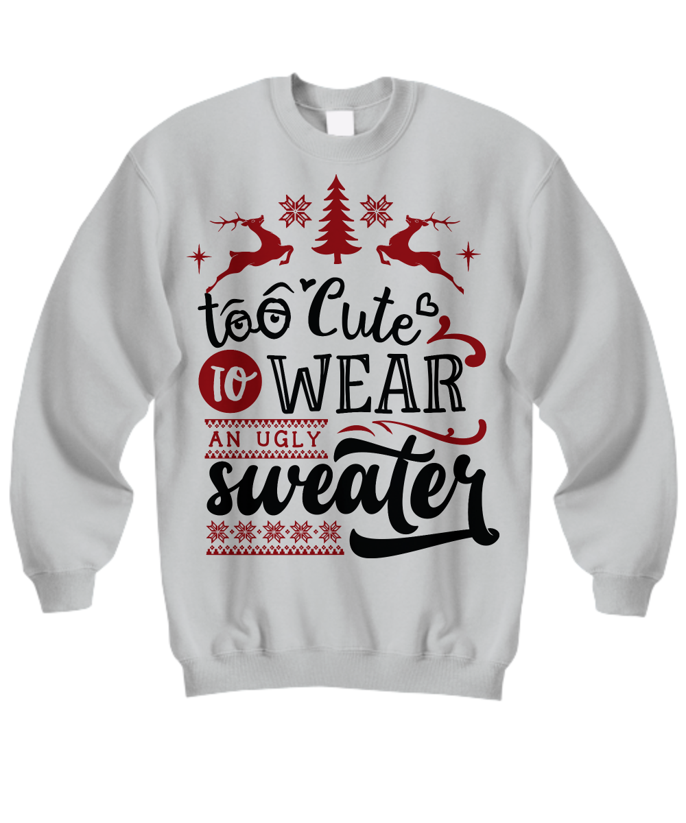 Too Cute to Wear an Ugly Sweater Sweatshirt Hoodie Christmas Gift