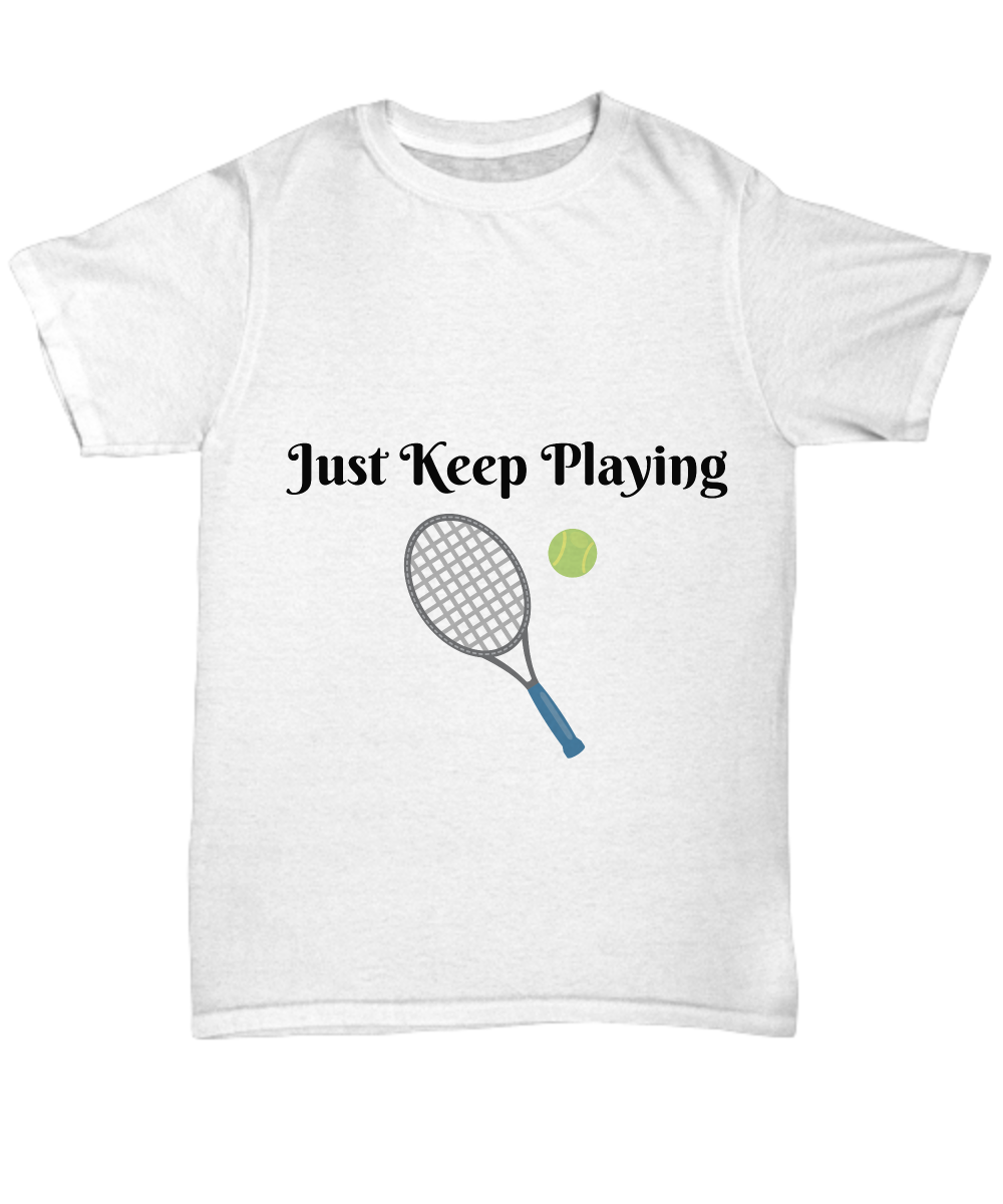 Just Keep Playing Tennis Novelty Tee Custom Printed T-Shirt Unisex White T-Shirt