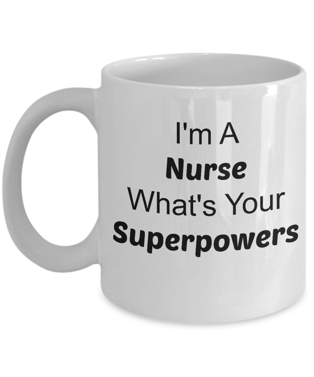 I'm A Nurse What's Your Super Powers/ coffee mug tea cup gift nurses RN funny novelty