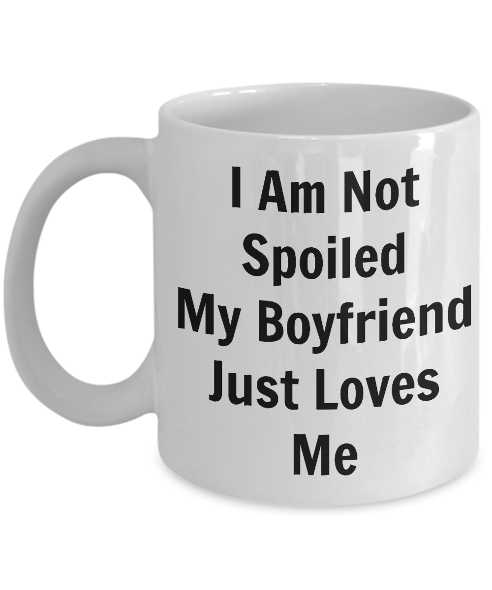 Funny Mugs/I Am Not Spoiled My Boyfriend Just Loves Me/Coffee Mug/Mugs With Sayings For Girlfriend