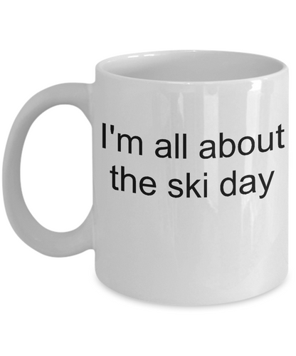 Skier Coffee Mug- I'm all about the Ski day- tea cup gift -funny-novelty-winter sports funny