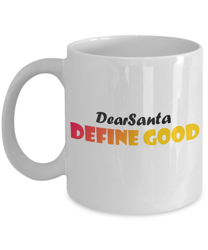 Funny Mug/Dear Santa Define Good/Novelty Coffee Mug/Gifts For Friends/Mugs With Sayings