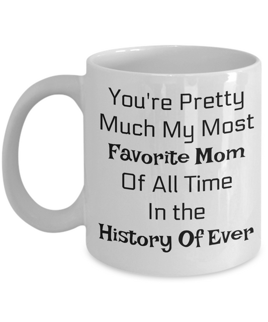 You're Pretty Much My Favorite Mom Of All Time In The History Of Ever/Novelty Coffee Mug Cup Gift