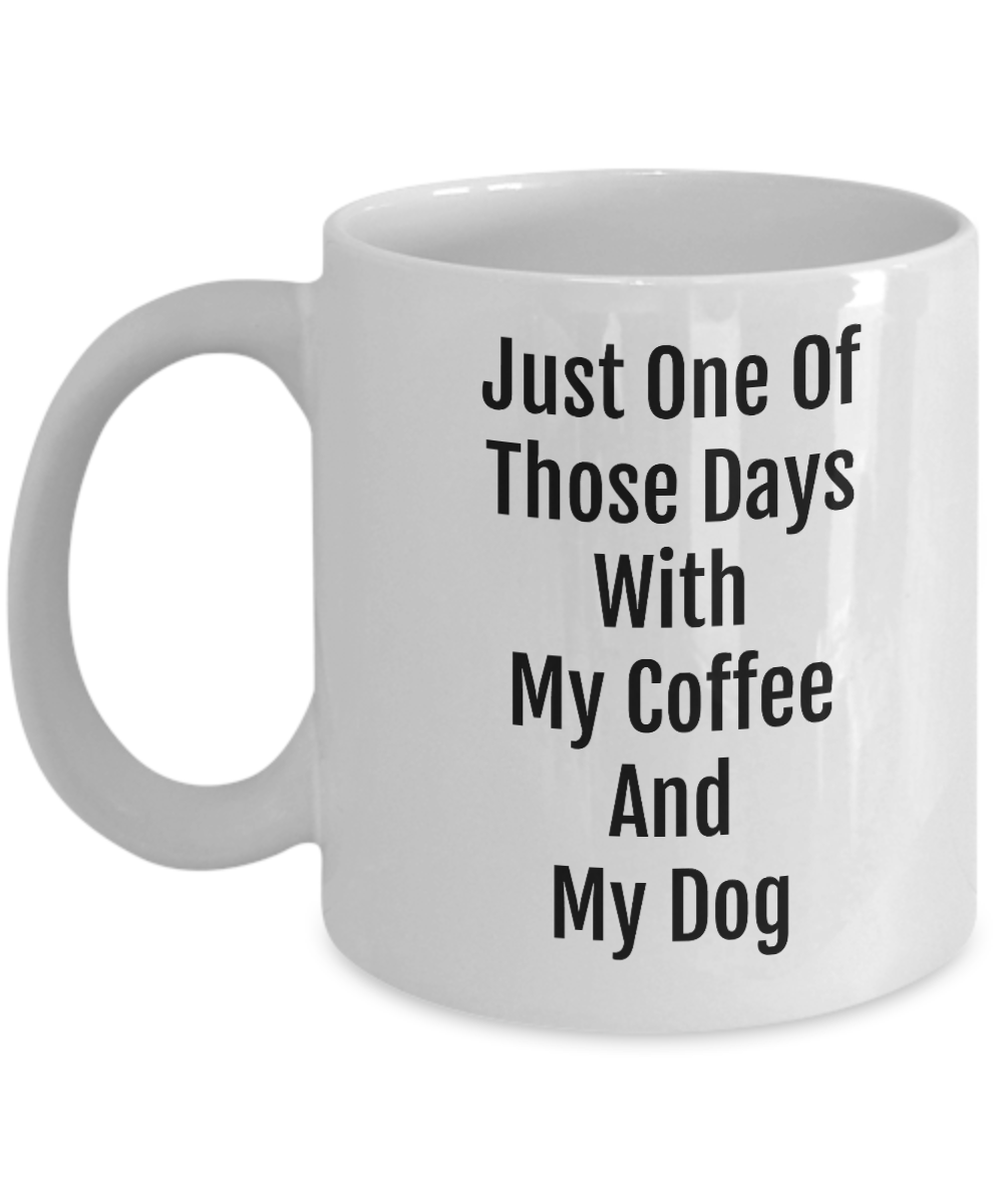 Just One Of Those Days With Coffee And My Dog Novelty Coffee Mug Dog Owners Fun Mug