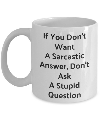 Funny Coffee Mug-If You Don't Want A Sarcastic Answer-Novelty Tea Cup Gift family friends