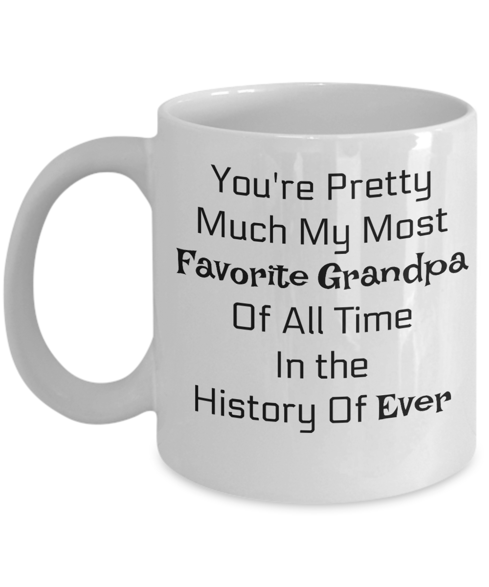Novelty Grandpa Coffee Mug Cup Gift-You're Pretty Much My Favorite Grandpa Of All Time In History