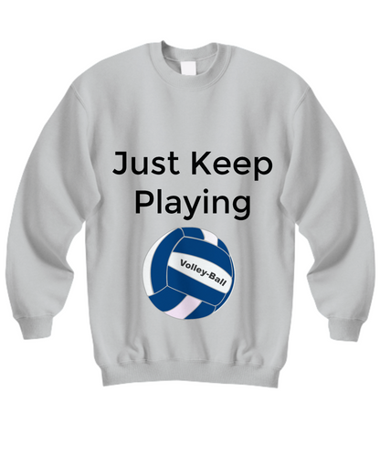 Sports Sweatshirt/Just Keep Playing Volleyball/Gray Unisex Top/Shirt For Fans Players