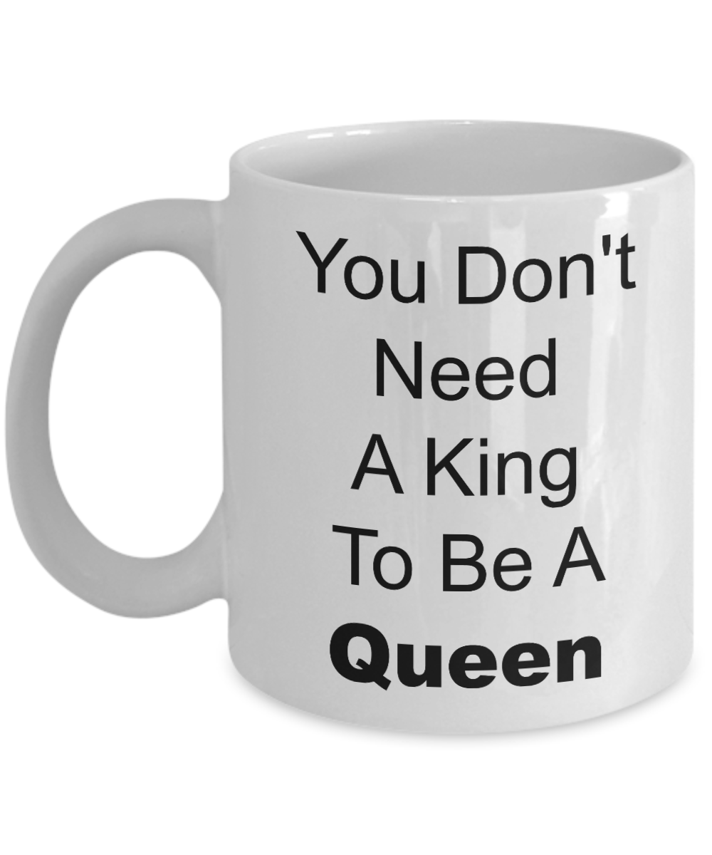 Novelty Coffee Mug/You Don't Need A King To Be A Queen/Motivational Cup/Mugs With Saying For Women