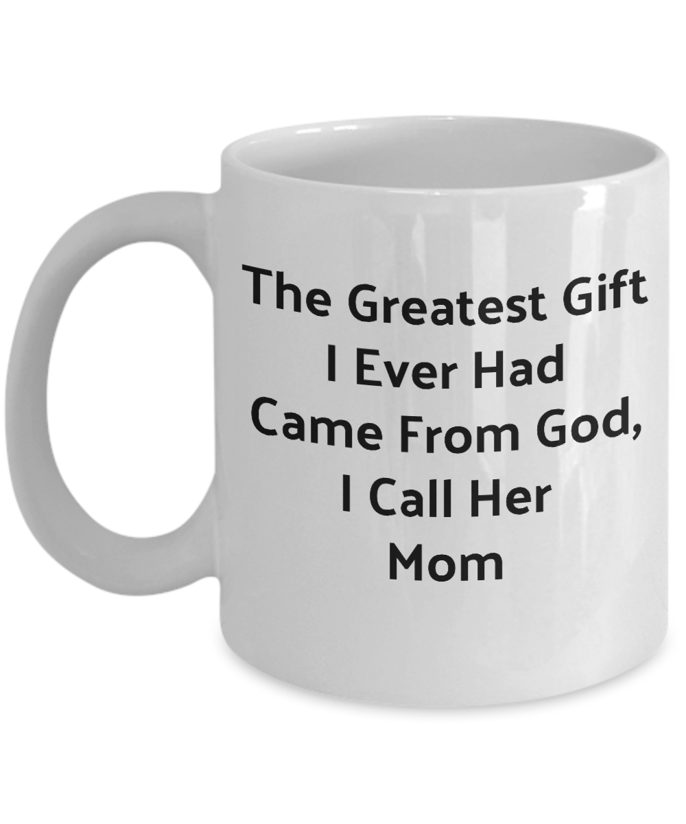 Novelty Coffee Mug-The Greatest Gift I Had Came From God I Call Her Mom Tea Cup Gift Sentiment