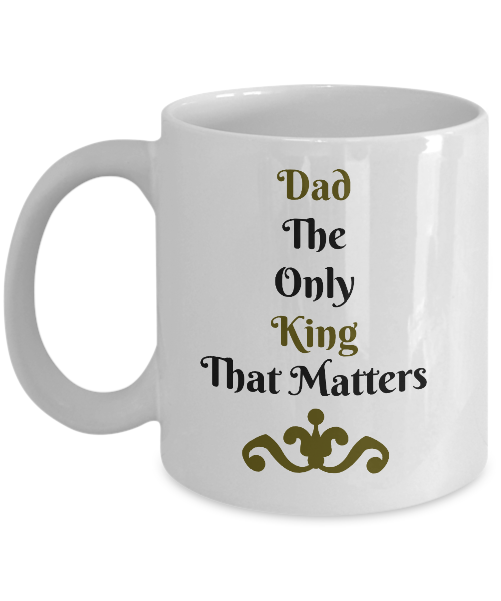 Dad The Only King That Matters- Novelty Coffee Mug Gift- Father's Day Birthday-Printed Ceramic