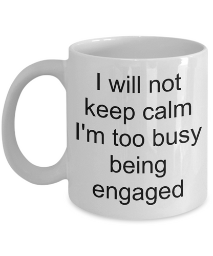 Funny engagement mug-I will not keep calm too busy being engaged-novelty-tea cup gift-bride to be