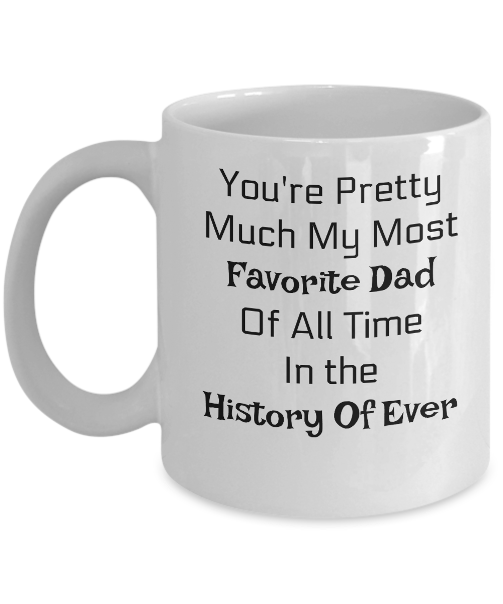 Novelty Coffee Mug Cup Gift-Your're Pretty Much My Most Favorite Dad Of All Time In History