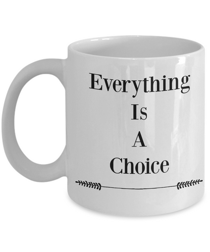 Novelty Coffee Mug-Everything Is A Choice-Tea Cup Gift Motivational Sayings Statement