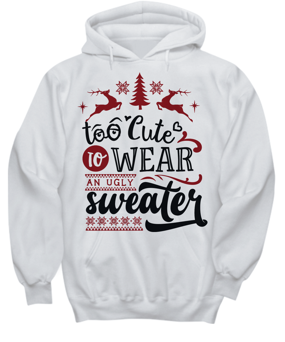 Too Cute to Wear an Ugly Sweater Sweatshirt Hoodie Christmas Gift