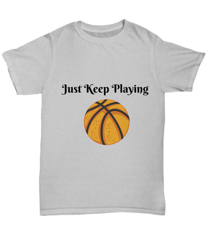 Just Keep Playing/ Unisex Tee-Shirt/Basketball Sports Tee Shirt