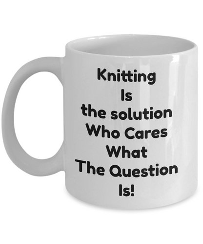 Funny Coffee Mug-Knitting Is The Solution -novelty-tea cup gift-knitters-hobbyists-grandma