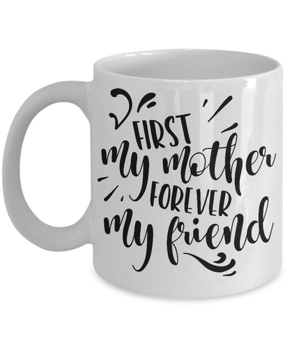 First my mother forever my friend- coffee mug tea cup gift novelty-mother's day-birthday