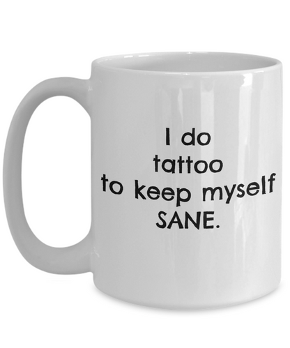 Coffee Mug Tattoo Artist- I Keep Myself Sane Tattoo