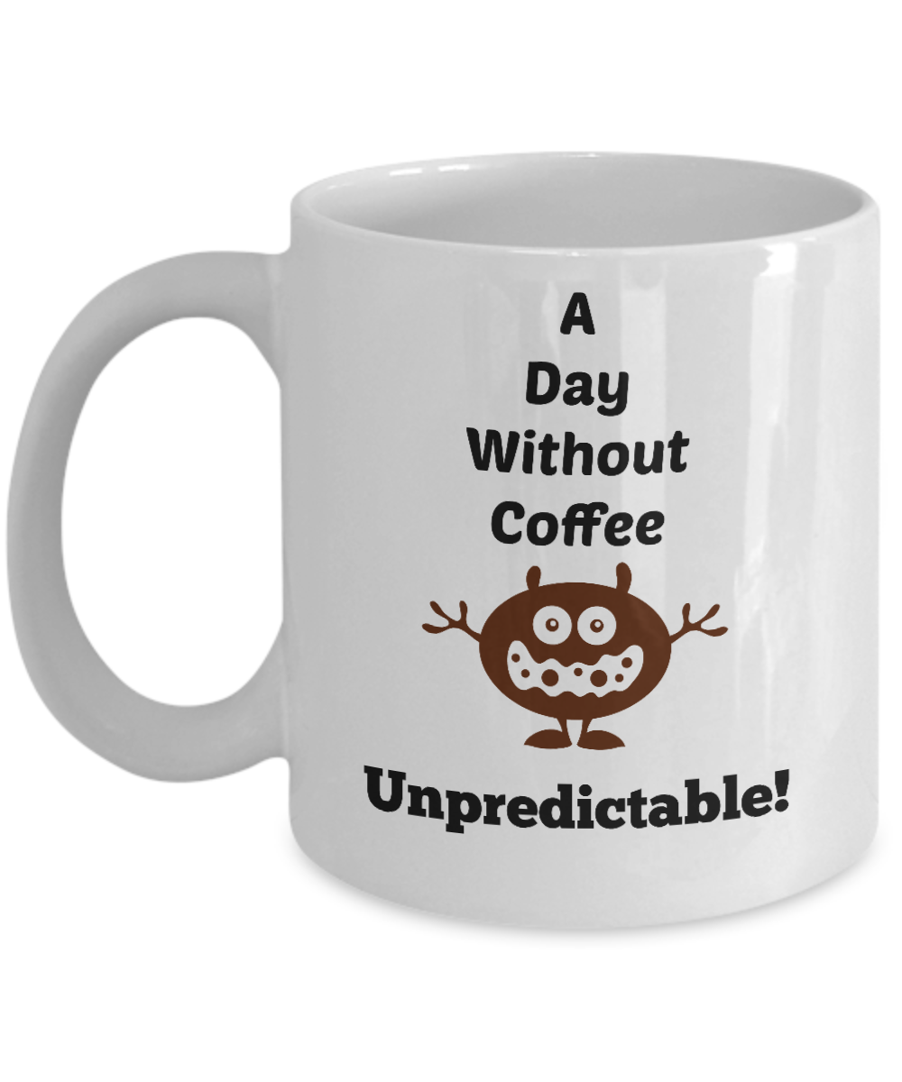 funny mug a day without coffee unpredictable