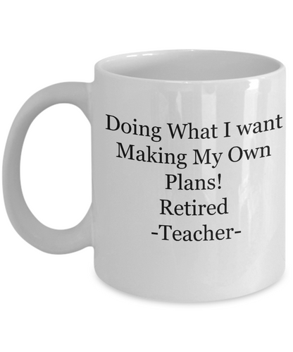 Retired Teachers mug-Doing what I want making my own plans-novelty tea cup gift retirement funny