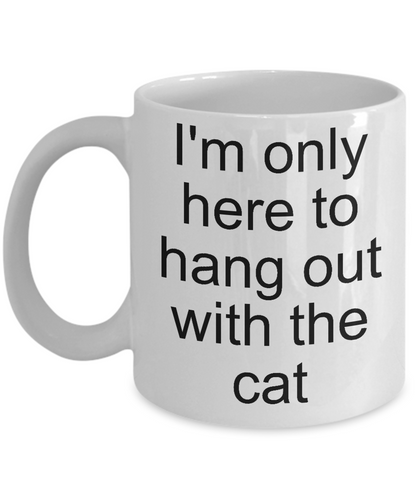 I'm only here to hang out with the cat funny mug