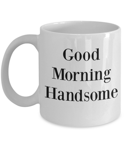 Good Morning Handsome/ Novelty Coffee Mug/ Fun Mug Gifts For Husband Boyfriend Cool Mugs