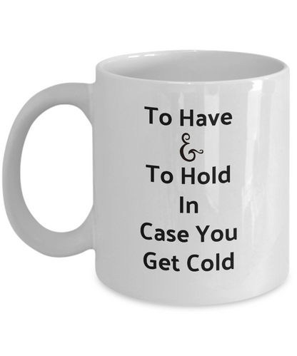 To Have & To Hold Novelty Coffee Mug