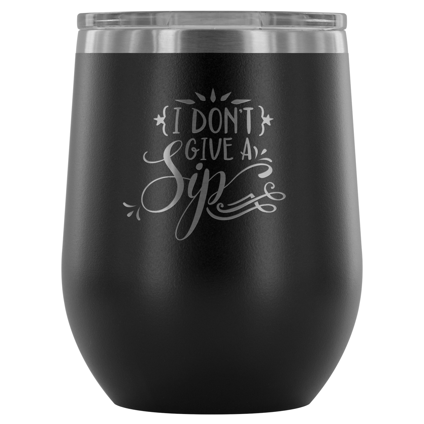 I Don't Give a Sip.... Stemless Wine tumbler 12 oz Stainless steel wine lovers Gift for her