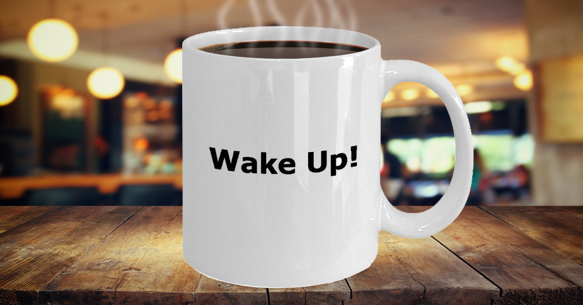 Novelty Coffee Mug-WAKE UP! -Gift For Holidays Friends Family- Funny Coffee Mug-Coffee Cup