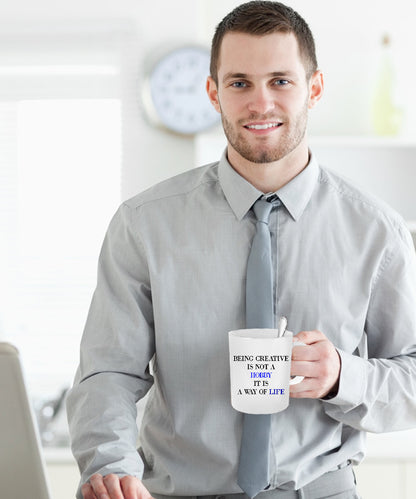 Being Creative Is Not A Hobby It Is A Way Of Life coffee mug sentiment gift coffee mug