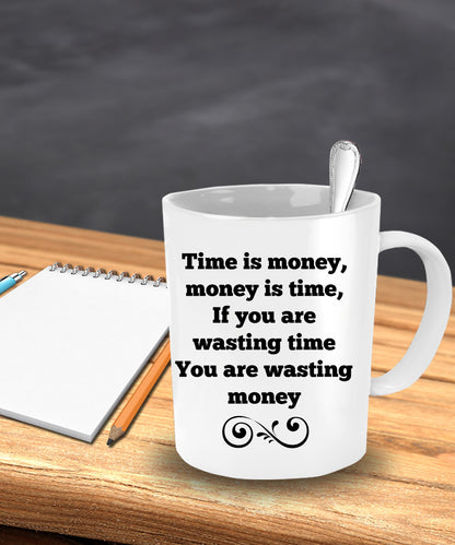 Time Is Money you are wasting tim money-funny-coffee mug-tea cup gift-mug with sayings