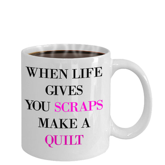 Novelty Coffee Mug-When Life Gives You Scraps Make A Quilt-Quilter Sewer Designer
