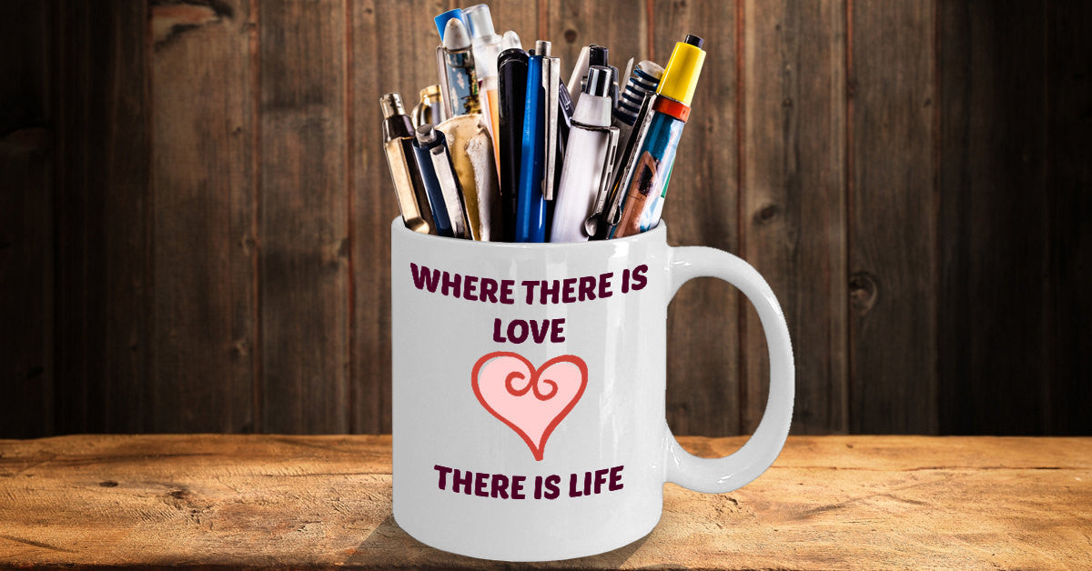Novelty Coffee Mug-Where There Is Love There Is Life- Inspirational Coffee-Mugs With Sayings