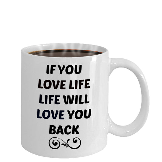 If You Love Life Life Will Love You Back/ Novelty Coffee Mug/ Motivational Inspirational Coffee Cup