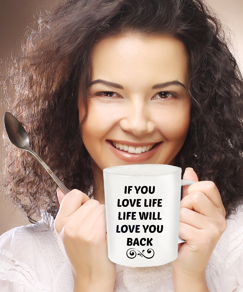 If You Love Life Life Will Love You Back/ Novelty Coffee Mug/ Motivational Inspirational Coffee Cup