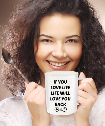 If You Love Life Life Will Love You Back/ Novelty Coffee Mug/ Motivational Inspirational Coffee Cup