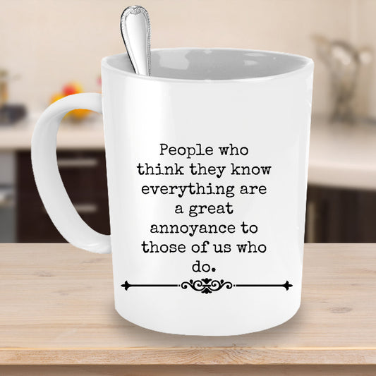 People Who Think They Know Everything Are A Great Annoyance Novelty Coffee Mug Custom Printed Cup