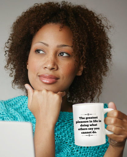 The Greatest Pleasure In Life Is Doing What Others Say You Cannot Do" Coffee Mug Novelty Gift